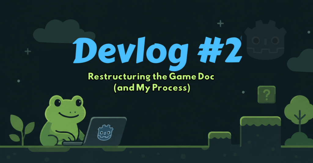 Dev Log #2 – Restructuring the Game Doc (and My&nbsp;Process)