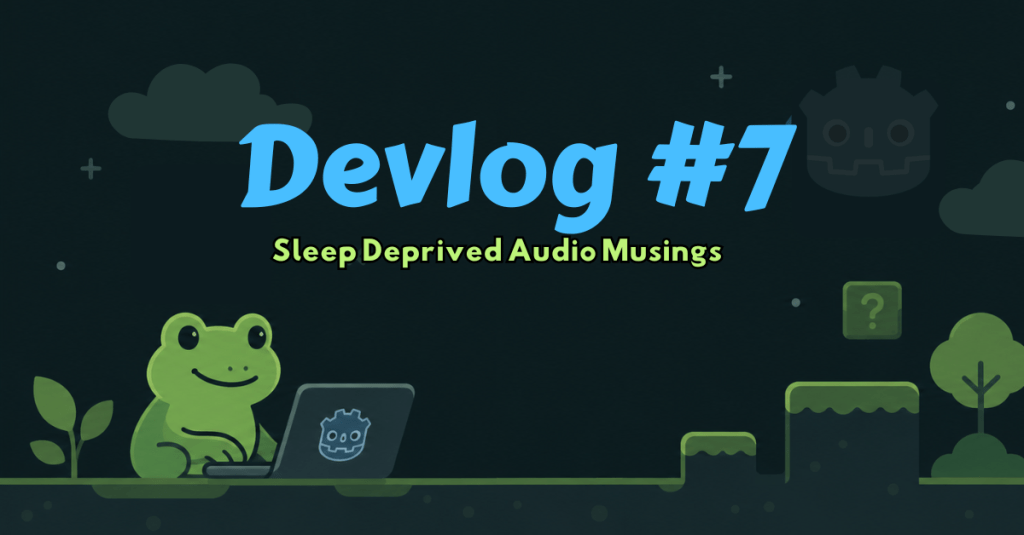 Dev Log #7 – Sleep Deprived Audio Musings