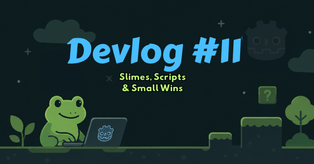 Dev Log #11 – Slimes, Scripts & Small&nbsp;Wins
