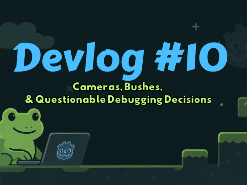 Devlog #10 – Cameras, Bushes, and Questionable Debugging&nbsp;Decisions