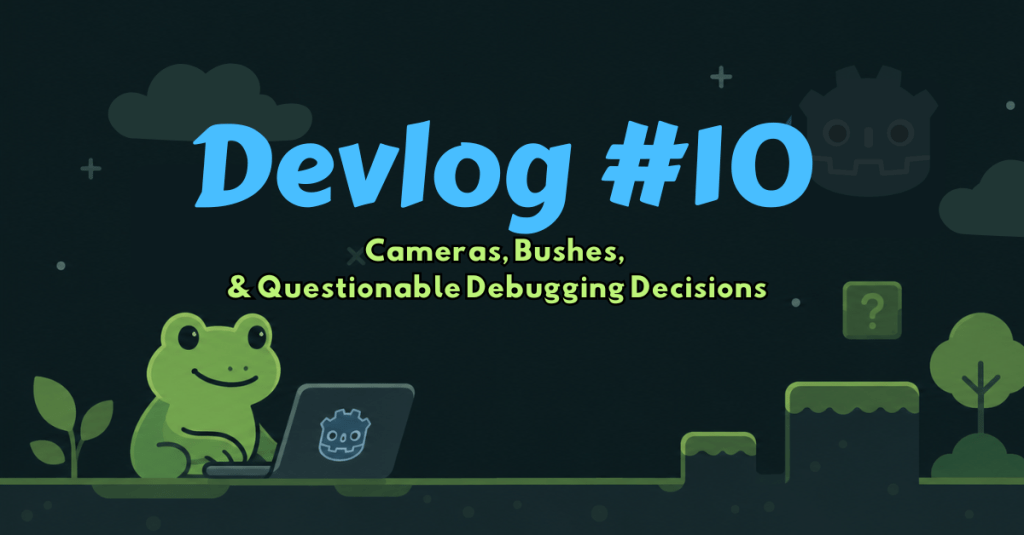 Devlog #10 – Cameras, Bushes, and Questionable Debugging&nbsp;Decisions